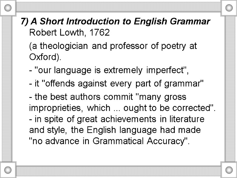 7) A Short Introduction to English Grammar Robert Lowth, 1762  (a theologician and